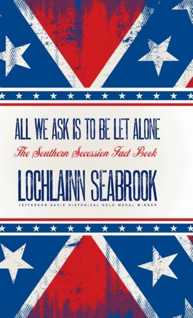 All We Ask is to be Let Alone - The Southern Secession Fact Book