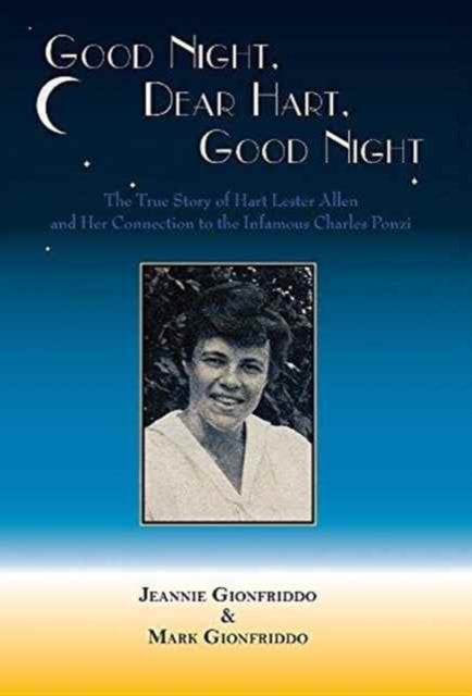 Good Night, Dear Hart, Good Night - The Untold Story of Hart Lester Allen and Her Connection to the Infamous Charles Ponzi