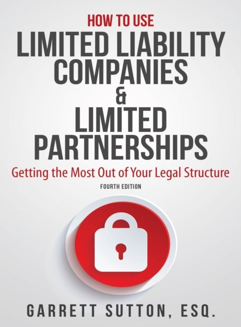 How to Use Limited Liability Companies & Limited Partnerships - Getting the Most Out of Your Legal Structure