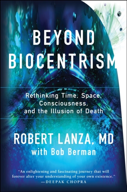 Beyond Biocentrism - Rethinking Time, Space, Consciousness, and the Illusion Illusion of Death