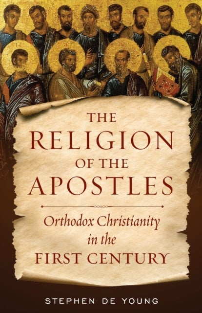 The Religion of the Apostles - Orthodox Christianity in the First Century