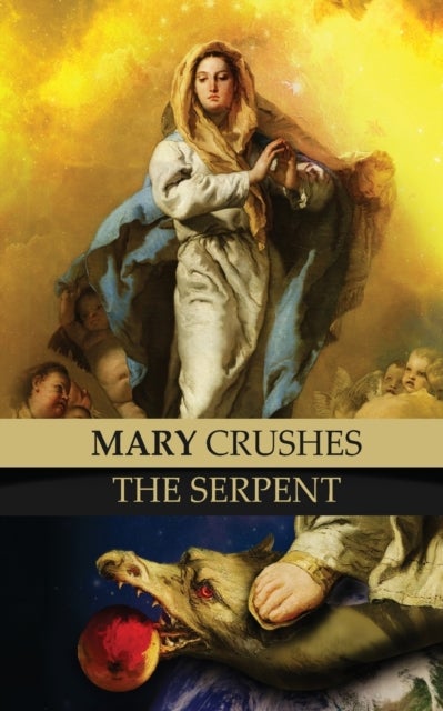 Mary Crushes the Serpent AND Begone Satan! - Two Books in One