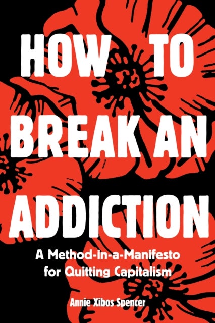 How to Break an Addiction - A Method-in-a-Manifesto for Quitting Capitalism
