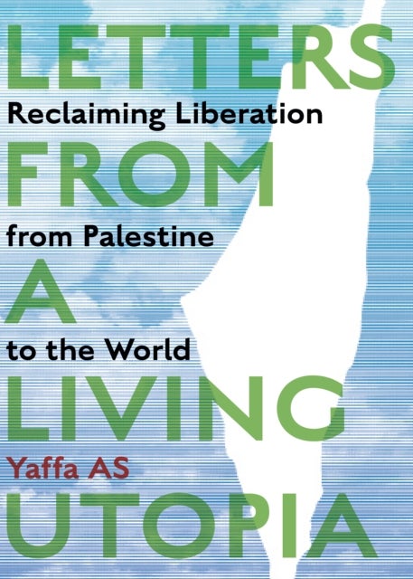 Letters from a Living Utopia - Reclaiming Liberation from Palestine to the World