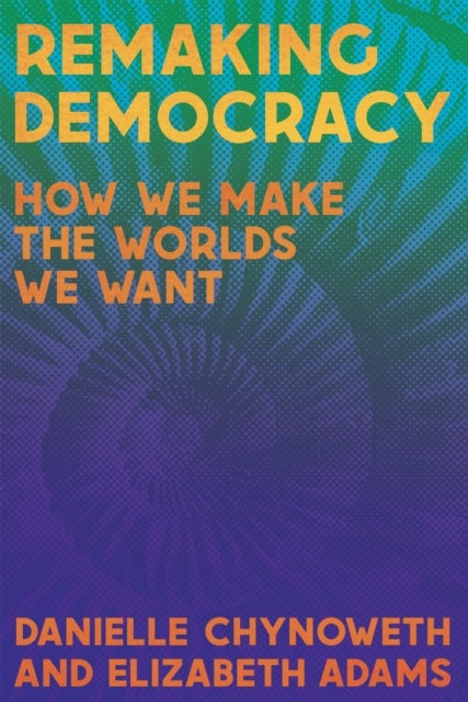 Remaking Democracy - How We Make the Worlds We Want