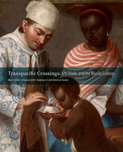 Transpacific Crossings - Art, Trade, and the Manila Galleon