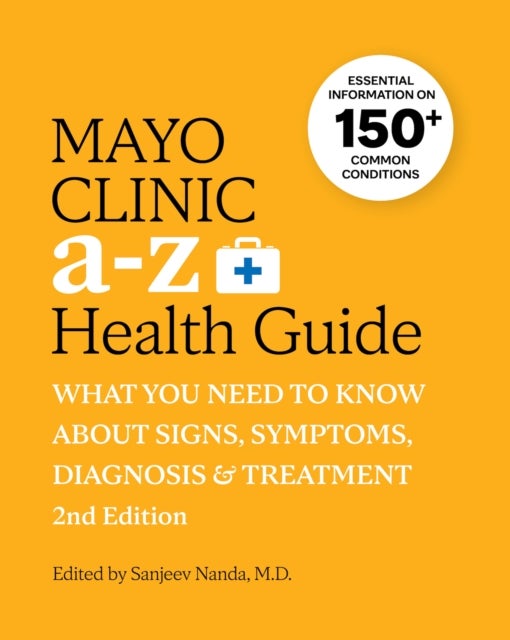 Mayo Clinic A to Z Health Guide, 2nd Edition - What you need to know about signs, symptoms, diagnosis and treatment