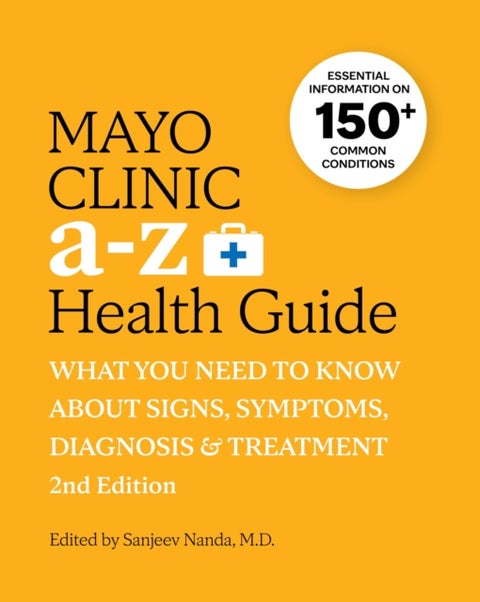 Mayo Clinic A to Z Health Guide, 2nd Edition - What you need to know about signs, symptoms, diagnosis and treatment