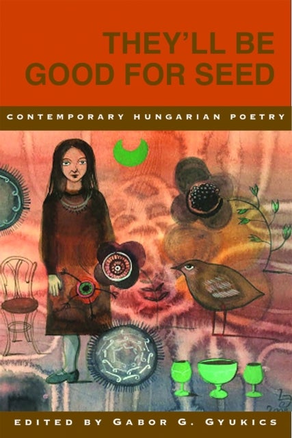 They¿ll Be Good for Seed: Anthology of Contemporary Hungarian Poetry