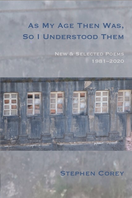 As My Age Then Was, So I Understood Them - New and Selected Poems, 1981-2020