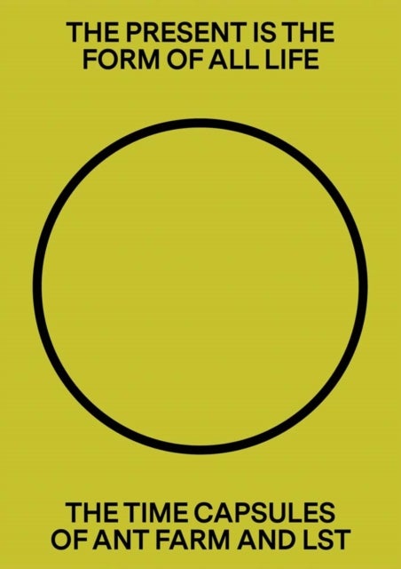 The Present Is the Form of All Life: The Time Capsules of Ant Farm and LST