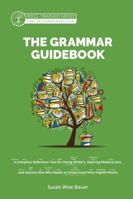 The Grammar Guidebook - A Complete Reference Tool for Young Writers, Aspiring Rhetoricians, and Anyone Else Who Needs to Understand How English Works