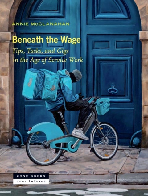 Beneath the Wage - Tips, Tasks, and Gigs in the Age of Service Work