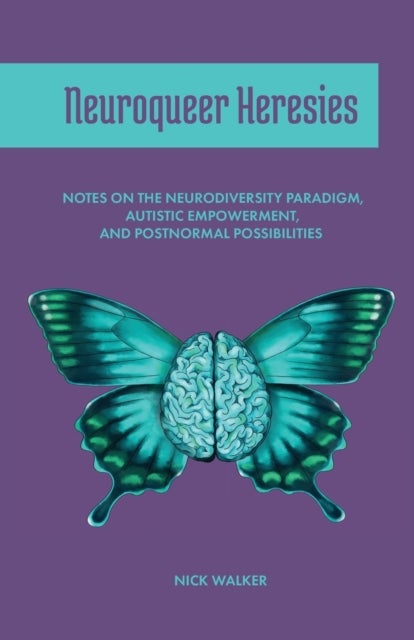 Neuroqueer Heresies - Notes on the Neurodiversity Paradigm, Autistic Empowerment, and Postnormal Possibilities
