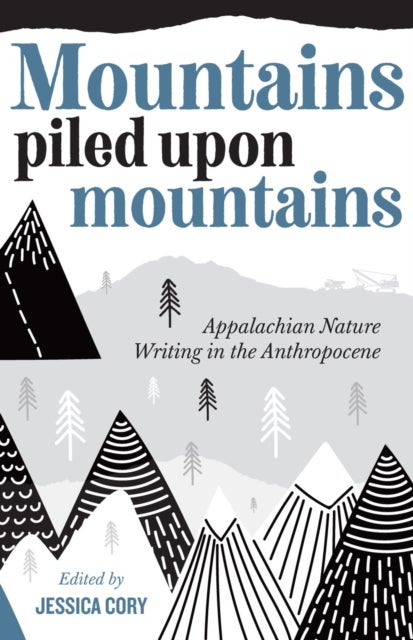 Mountains Piled Upon Mountains - Appalachian Nature Writing in the Anthropocene