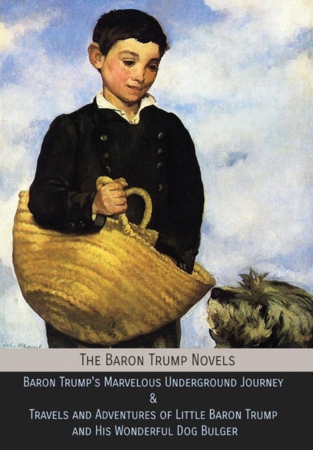 The Baron Trump Novels - Baron Trump's Marvelous Underground Journey & Travels and Adventures of Little Baron Trump and His Wonderful Dog Bulger