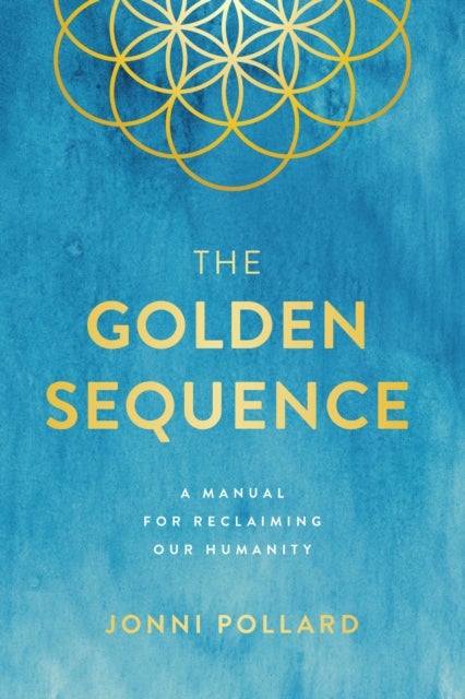 The Golden Sequence - A Manual for Reclaiming Our Humanity