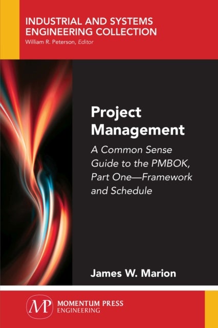 Project Management - A Common Sense Guide to the PMBOK, Part One - Framework and Schedule