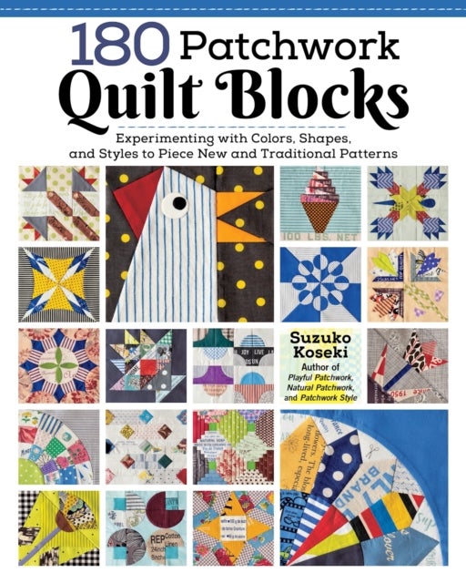 180 Patchwork Quilt Blocks - Experimenting with Colors, Shapes, and Styles to Piece New and Traditional Patterns