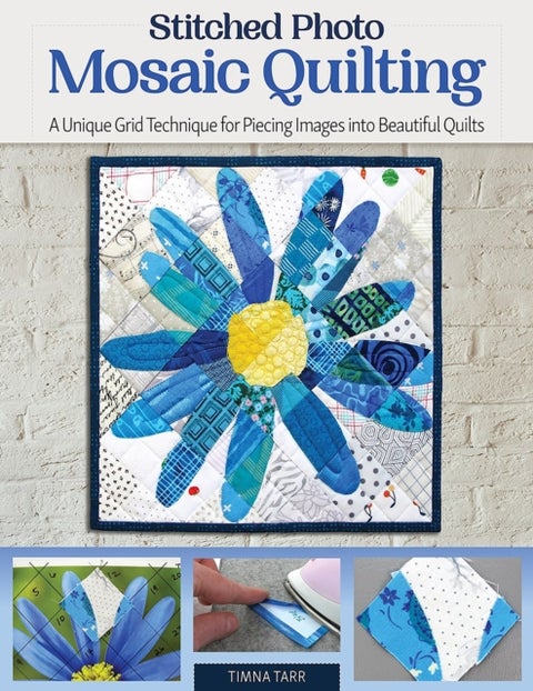 Stitched Photo Mosaic Quilting - A Unique Grid Technique for Piecing Images into Beautiful Quilts