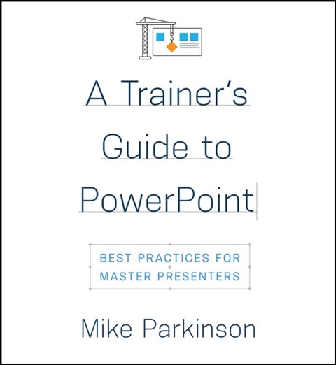 A Trainer's Guide to PowerPoint - Best Practices for Master Presenters