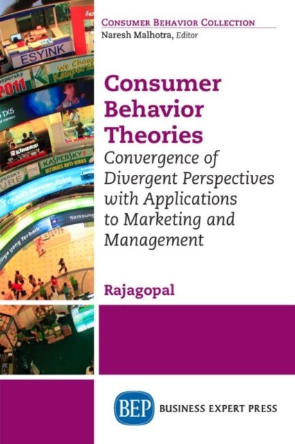 Consumer Behavior Theories - Convergence of Divergent Perspectives with Applications to Marketing and Management