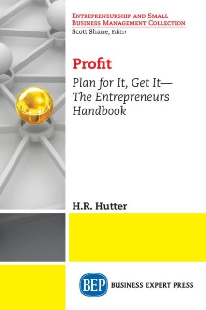Profit - Plan for It, Get It—the Entrepreneurs Handbook