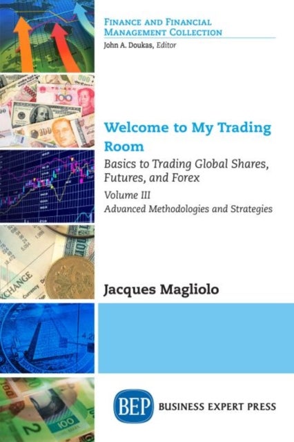 Welcome to My Trading Room, Volume III - Basics to Trading Global Shares, Futures, and Forex: Advanced Methodologies and Strategies