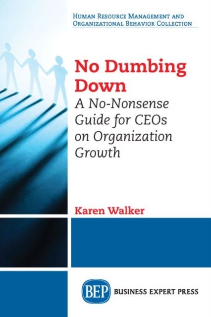 No Dumbing Down - A No-Nonsense Guide for CEOs on Organization Growth