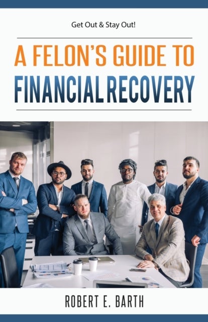 A Felon's Guide to Financial Recovery - Get Out and Stay Out!