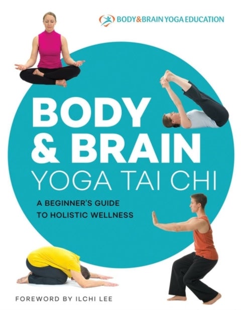 Body & Brain Yoga Tai Chi - A Beginner's Guide to Holistic Wellness