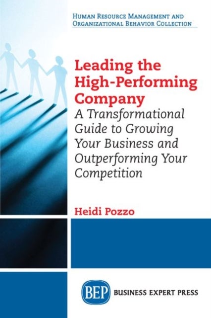 Leading the High-Performing Company - A Transformational Guide to Growing Your Business and Outperforming Your Competition