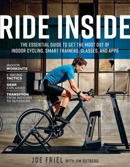 Ride Inside - The Essential Guide to Get the Most Out of Indoor Cycling, Smart Trainers, Classes, and Apps