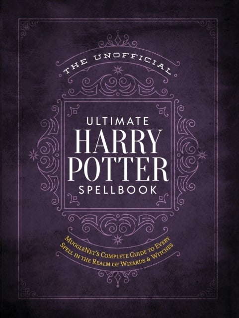 The Unofficial Ultimate Harry Potter Spellbook - A Complete Reference Guide to Every Spell in the W