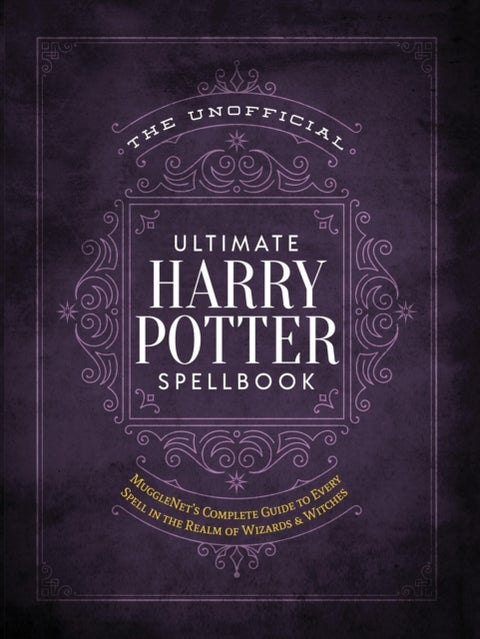 The Unofficial Ultimate Harry Potter Spellbook - A Complete Reference Guide to Every Spell in the W