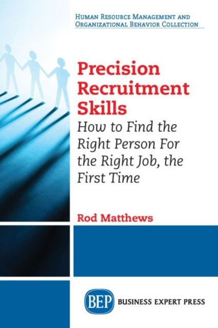 Precision Recruitment Skills - How to Find the Right Person for the Right Job, the First Time