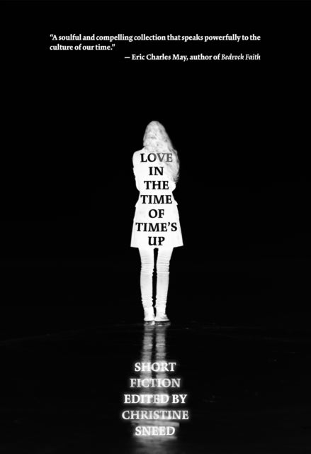 Love in the Time of Time's Up - Short Fiction Edited by Christine Sneed