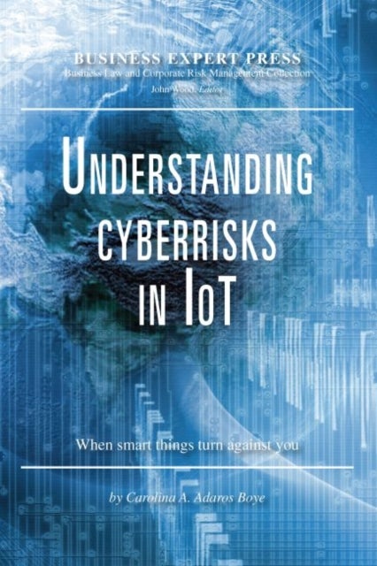 Understanding Cyberrisks in IoT - When Smart Things Turn Against You