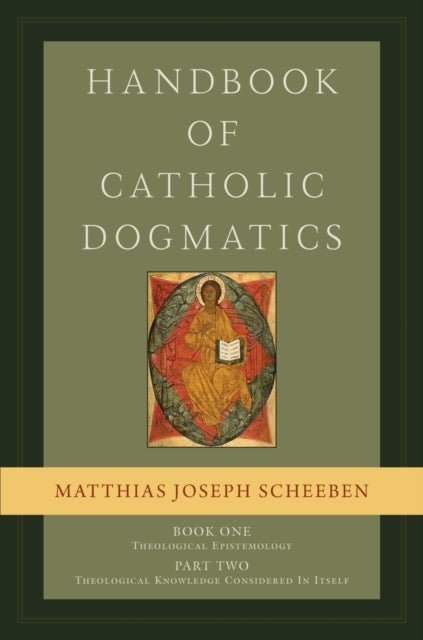 Handbook of Catholic Dogmatics, Book 1, Part 2 - Theological Epistemology: Theological Knowledge Considered in Itself