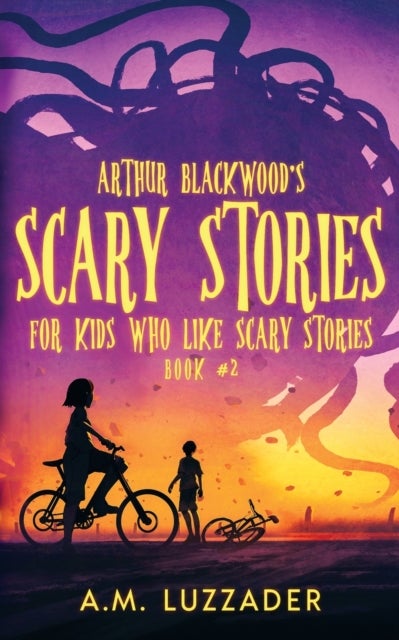 Arthur Blackwood's Scary Stories for Kids who Like Scary Stories - Book 2
