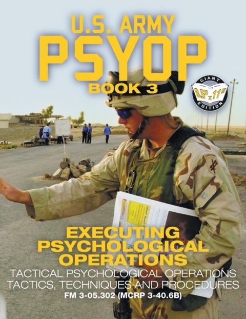 US Army PSYOP Book 3 - Executing Psychological Operations - Tactical Psychological Operations Tactics, Techniques and Procedures - Full-Size 8.5"x11" Edition - FM 3-05.302 (MCRP 3-40.6B)