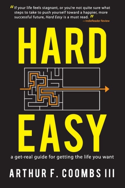 Hard Easy - A Get-Real Guide for Getting the Life You Want