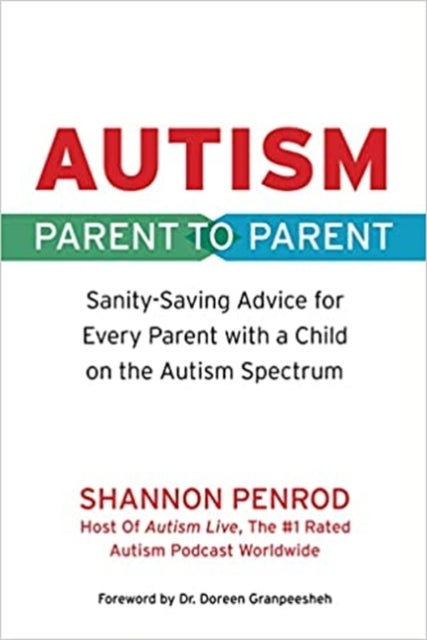 Autism Parent to Parent - Sanity-Saving Advice for Every Parent with a Child on the Autism Spectrum