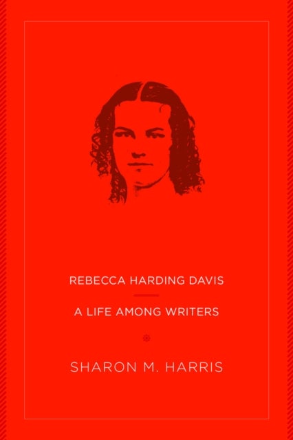 Rebecca Harding Davis - A Life Among Writers