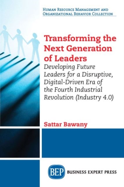 Transforming the Next Generation Leaders - Developing Future Leaders for a Disruptive, Digital-Driven Era of the Fourth Industrial Revolution (Industry 4.0)