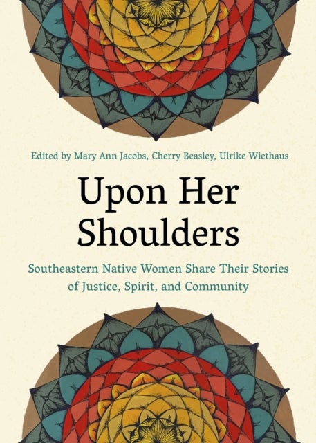 Upon Her Shoulders - Southeastern Native Women Share Their Stories of Justice, Spirit, and Community