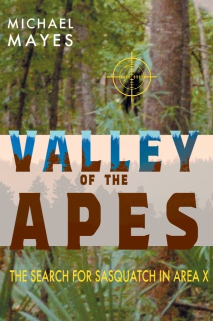 Valley of the Apes - The Search for Sasquatch in Area X