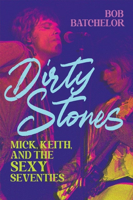 Dirty Stones - Mick, Keith and the Sexy Seventies