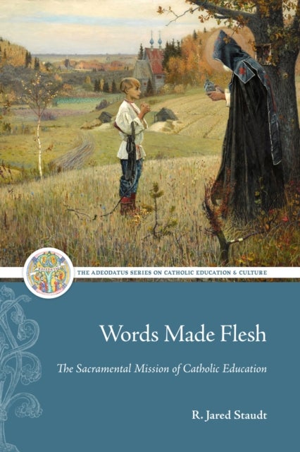 Words Made Flesh - The Sacramental Mission of Catholic Education