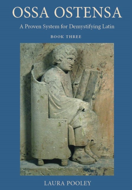 Ossa Ostensa - A Proven System for Demystifying Latin, Book 3